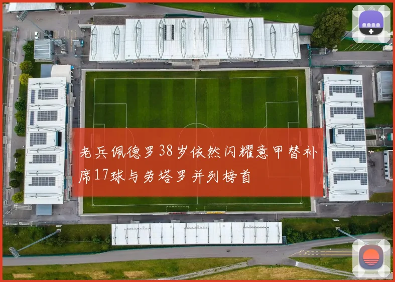 老兵佩德罗38岁依然闪耀意甲替补席17球与劳塔罗并列榜首